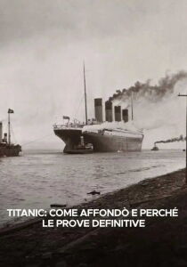 Titanic come affondò e perché: Le prove definitive streaming