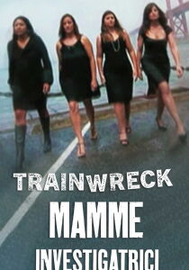 Trainwreck - Mamme investigatrici streaming